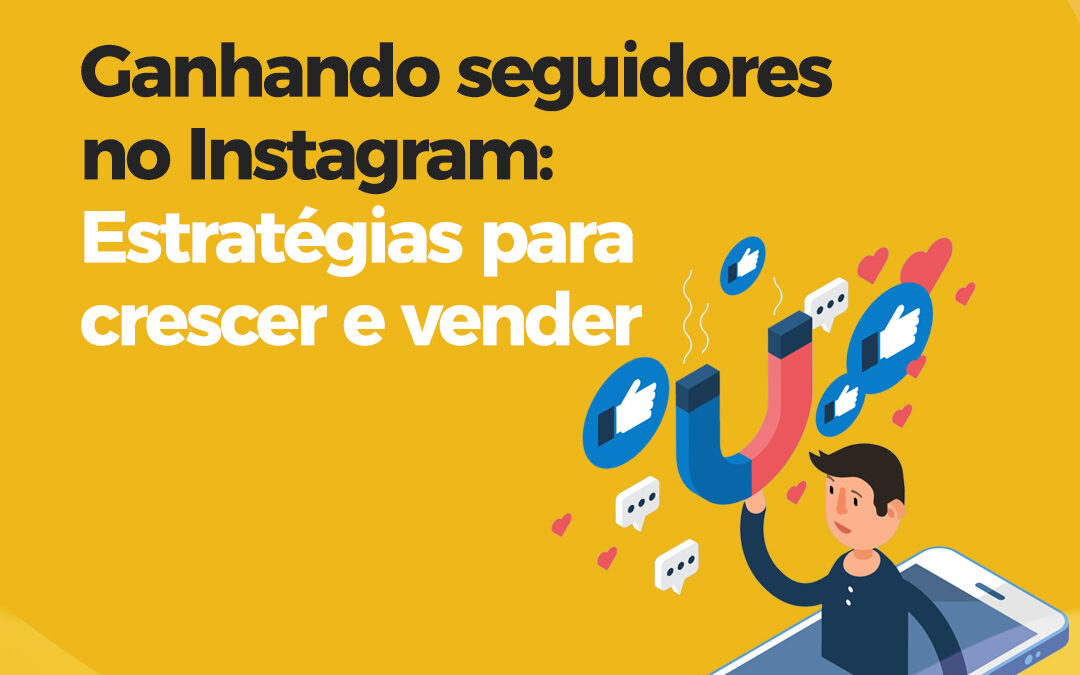 Como ganhar seguidores no Instagram: Estratégias para crescer o seu perfil e vender mais